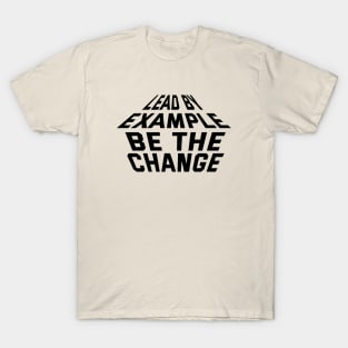 Lead By Example Be The Change T-Shirt